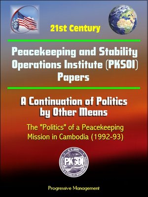 cover image of 21st Century Peacekeeping and Stability Operations Institute (PKSOI) Papers--A Continuation of Politics by Other Means